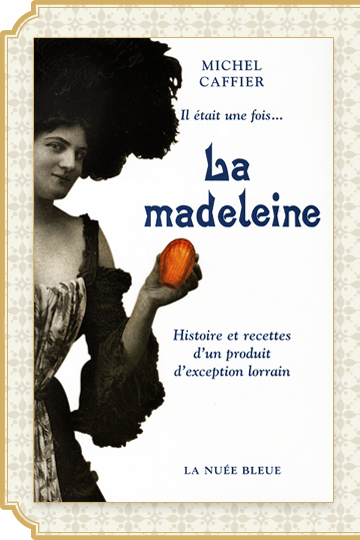 2006 : Il était une fois... La madeleine. Histoire et recettes d'un produit d'exception lorrain